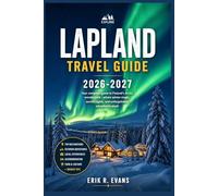 LAPLAND TRAVEL GUIDE 2026-2027: Everything You Need to Know for a Smooth Journey Through Finland’s Northern Wilderness