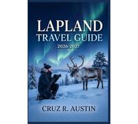 LAPLAND TRAVEL GUIDE 2026-2027: Northern Lights, Reindeer Sightings, and Arctic Adventures Across Finland's Snowy Frontier