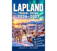LAPLAND TRAVEL GUIDE 2026-2027: Reindeer Safaris, Northern Lights, and Practical Trip Planning Across Finland’s Arctic North