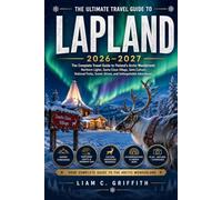lapland travel guide 2026-2027: The Complete Travel Guide to Finland's Arctic Wonderland: Northern Lights, Santa Claus Village, Sámi Culture, National ... Scenic Drives, and Unforgettable Adventures