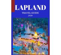 Lapland travel guide 2026: A Complete Explorer’s Guide to the Land of Northern Lights
