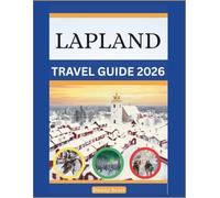 LAPLAND TRAVEL GUIDE 2026: An Essential Handbook For First-time Tourists Planning Their Trip