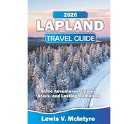 Lapland Travel Guide 2026: Arctic Adventures, Unique Stays, and Lasting Memories