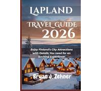 Lapland Travel Guide 2026: Enjoy Finland’s City Attractions with Details You need for an Exciting Experience (AMAZING COLLECTION OF 2026 TRAVEL GUIDE)