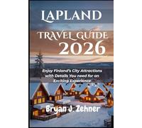 Lapland Travel Guide 2026: Enjoy Finland’s City Attractions with Details You need for an Exciting Experience (AMAZING COLLECTION OF 2026 TRAVEL GUIDE)