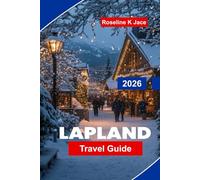 Lapland Travel Guide 2026: Experience the Northern Lights, Arctic Adventures, Reindeer Safaris, Winter Resorts, and Essential Tips for Your Finland Escape
