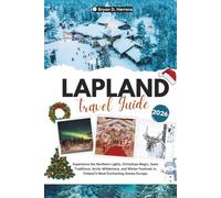 LAPLAND TRAVEL GUIDE 2026: Experience the Northern Lights, Christmas Magic, Sami Traditions, Arctic Wilderness, and Winter Festivals in Finland’s Most Enchanting Snowy Escape