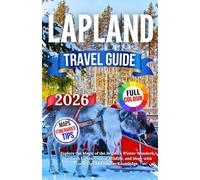 Lapland Travel Guide 2026: Explore the Magic of the Region’s Winter Wonders, Northern Lights, Unique Wildlife, and More with Local Tips and Insider Knowledge.