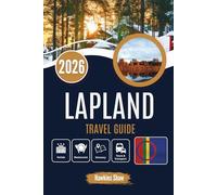 LAPLAND TRAVEL GUIDE 2026: Into the Heart of Snowbound Wilderness and Stories Written in the Sky