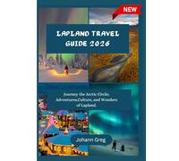 LAPLAND TRAVEL GUIDE 2026: Journey the Arctic Circle; Adventures,Culture, and Wonders of Lapland.