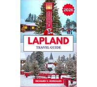 Lapland Travel Guide 2026: The Complete Guide to Lapland’s Winter Holidays, Santa Claus Village, and Arctic Adventures