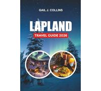 LAPLAND TRAVEL GUIDE 2026: Where to See the Aurora Borealis, Stay in Glass Igloos, Meet Santa, and Experience Finland’s Winter Wonderland