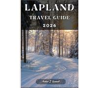 LAPLAND TRAVEL GUIDE: A Practical Guide to Discovering Culture, Nature, Hidden Gems, and Must-See Highlights.