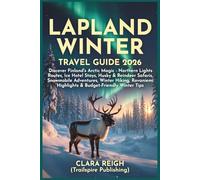 Lapland Winter Travel Guide 2026: Discover Finland's Arctic Magic - Northern Lights Routes, Ice Hotel Stays, Husky & Reindeer Safaris, Snowmobile Adventures, Winter Hiking, Rovaniemi Highlights ...