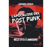 L'apocalisse del post punk. Nelle città ci annoiamo (Odoya library)