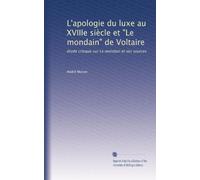 L'apologie du luxe au XVIIIe siècle et "Le mondain" de Voltaire: étude critique sur Le mondain et ses sources