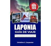 LAPONIA Guía de viaje 2025- 2026: Explora las aventuras árticas, la aurora boreal, los deportes de invierno y el pueblo de Papá Noel en la mágica naturaleza de Finlandia