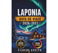 Laponia Guía de viaje 2026-2027: Bosques nevados, auroras boreales y aventuras en el Círculo Polar Ártico por Finlandia, Suecia y Noruega