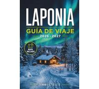 LAPONIA GUÍA DE VIAJE 2026 - 2027: Descubre el Gran Norte de Finlandia, Suecia y Noruega: Cultura Sami, Excursiones con Huskies, Estaciones de Montaña y Aventuras en Familia
