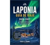 LAPONIA GUÍA DE VIAJE 2026-2027: Todo lo que necesitas saber para un viaje sin contratiempos por la naturaleza salvaje del norte de Finlandia.