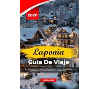 LAPONIA GUÍA DE VIAJE 2026: Su manual sobre la aurora boreal, los trineos tirados por perros y el invierno Aventuras en la nieve