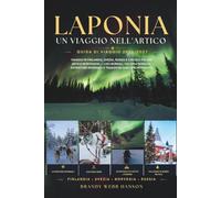 LAPONIA GUIDA DI VIAGGIO 2026/2027: Viaggio in Finlandia, Svezia, Russia e Circolo Polare Artico Norvegese - Luci Boreali, Cultura Nordica, Avventure Invernali e Tradizioni Sami in Scandinavia