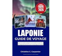 LAPONIE Guide de voyage 2025- 2026: Explorez les aventures arctiques, les aurores boréales, les sports d'hiver et le village du Père Noël dans la nature sauvage magique de la Finlande