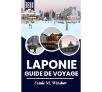 LAPONIE Guide de voyage 2025-2026: Un voyage à travers le cercle polaire arctique avec aurores boréales, culture sami et aventures hivernales