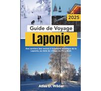 Laponie Guide De Voyage 2025: Des sentiers des rennes à la beauté mystique de la Laponie, au-delà du village du Père Noël.