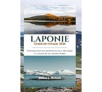 Laponie Guide de voyage 2025: Exploration des merveilles de l'Arctique et aventure du Grand Nord