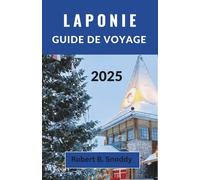 LAPONIE GUIDE DE VOYAGE 2025: Une expédition enchanteresse à travers la nature sauvage arctique de la Laponie, les traditions anciennes et la danse du soleil de minuit