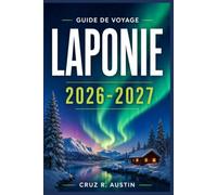 LAPONIE GUIDE DE VOYAGE 2026-2027: Aurores boréales, observation des rennes et aventures arctiques aux confins enneigés de la Finlande