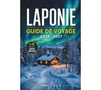 LAPONIE GUIDE DE VOYAGE 2026 - 2027: Découvrez le Grand Nord de la Finlande, de la Suède et de la Norvège : Culture Same, Balades en Husky, Stations de Montagne et Aventures en Famille