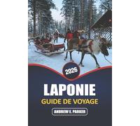 Laponie Guide De Voyage 2026: Découvrez la magie des aurores boréales, les aventures arctiques, la culture sami et les villages uniques du pays des merveilles hivernales de la Finlande