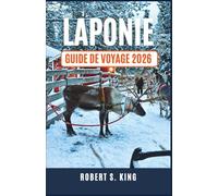 LAPONIE Guide de voyage 2026: Découvrez la magie des paysages enneigés, les aventures arctiques et les traditions locales