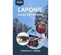 LAPONIE Guide de voyage 2026: Des nuits polaires au soleil de minuit : un guide pratique pour explorer le climat, la culture et les paysages nordiques