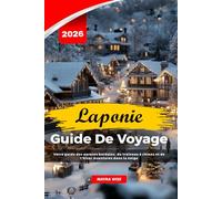 LAPONIE GUIDE DE VOYAGE 2026: Votre guide des aurores boréales, du traîneau à chiens et de l'hiver Aventures dans la neige