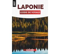 LAPONIE Guide de voyage 2027: Motoneiges, saunas et le ciel aurore : découvrir le pays des merveilles hivernal finlandais