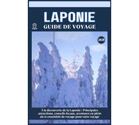 LAPONIE GUIDE DE VOYAGE: Principales attractions, conseils locaux, aventures en plein air et essentiels de voyage pour votre séjour