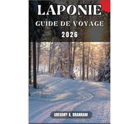LAPONIE GUIDE DE VOYAGE: Un guide pratique pour découvrir la culture, la nature, les trésors cachés et les sites incontournables.