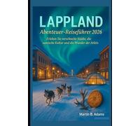 Lappland Abenteuer-Reiseführer 2026: Erleben Sie verschneite Städte, die samische Kultur und die Wunder der Arktis