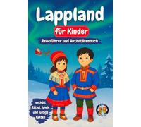 Lappland für Kinder - Reiseführer und Aktivitätenbuch: Entdecken Sie die samische Kultur, Geschichte, Sehenswürdigkeiten und Traditionen (+Spiele, Rätsel und lustige Fakten)