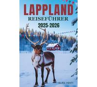 LAPPLAND REISEFÜHRER 2025-2026: Das Land der Nordlichter, Rentiere und arktischen Wunder
