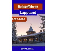 Lappland-Reiseführer 2025-2026: Eine immersive Reise durch Finnlands arktische Wildnis, Nordlichter und samische Kultur