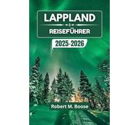 LAPPLAND REISEFÜHRER 2025-2026: Entdecken Sie die Wunder der Arktis, verschneite Landschaften und reiche nordische Traditionen