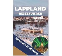 LAPPLAND REISEFÜHRER 2025-2026: Erkundung der verschneiten Wildnis, der Nordlichter und arktischer Traditionen im hohen Norden Europas.