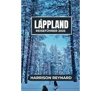 Lappland Reiseführer 2025: Entdecken Sie die einzigartige Kultur, Tierwelt und ungesehene Naturschönheit der Arktis