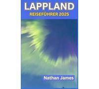 LAPPLAND REISEFÜHRER 2025: Erkunden Sie das Herz Amerikas durch Schnee, Stille und unerzählte Geschichten