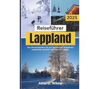 Lappland Reiseführer 2025: Von Rentierpfaden bis zur mystischen Schönheit Lapplands, jenseits von Santa’s Village.