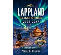LAPPLAND REISEFÜHRER 2026-2027: Ein Jahreszeitenführer für Finnlands wilden Norden